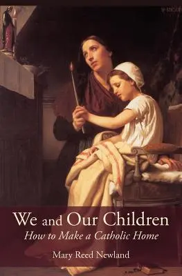 My a naše děti: Jak vytvořit katolický domov - We and Our Children: How to Make a Catholic Home