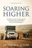 Soaring Higher (Vzlétnout výš): Pravdivý příběh jednoho muže o věrnosti Bohu v jeho životě plném cestování a dobrodružství po celém světě - Soaring Higher: One Man's True Story of the Faithfulness of God in a Life of Travel and Adventure around the World