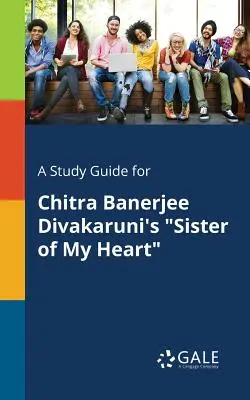 Studijní příručka ke knize Sestra mého srdce od Chitry Banerjee Divakaruniové - A Study Guide for Chitra Banerjee Divakaruni's Sister of My Heart