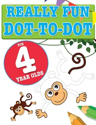 Opravdu zábavné hádanky s tečkami pro čtyřleté děti: Zábavné a naučné hádanky s tečkami pro čtyřleté děti. - Really Fun Dot To Dot For 4 Year Olds: Fun, educational dot-to-dot puzzles for four year old children