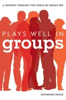 Hraje se dobře ve skupině: Cesta světem skupinového sexu - Plays Well in Groups: A Journey Through the World of Group Sex