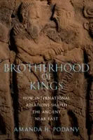 Bratrstvo králů: Jak mezinárodní vztahy utvářely starověký Blízký východ - Brotherhood of Kings: How International Relations Shaped the Ancient Near East