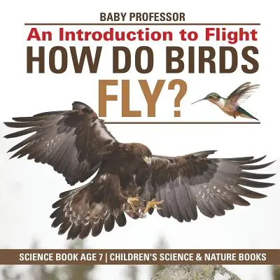 Jak létají ptáci? An Introduction to Flight - Science Book Age 7 - Dětské knihy o vědě a přírodě - How Do Birds Fly? An Introduction to Flight - Science Book Age 7 - Children's Science & Nature Books