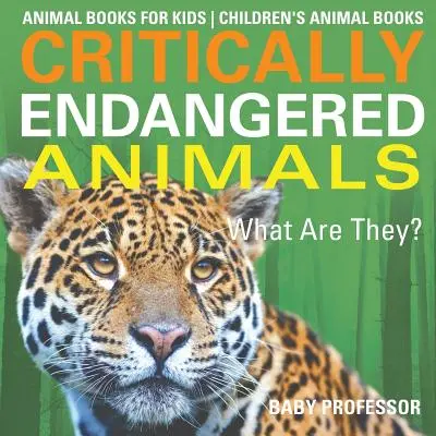 Kriticky ohrožená zvířata: Co jsou zač? Knihy o zvířatech pro děti - dětské knihy o zvířatech - Critically Endangered Animals: What Are They? Animal Books for Kids - Children's Animal Books