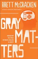 Šedé záležitosti: Vydejte se na cestu mezi legalizmem a svobodou - Gray Matters: Navigating the Space Between Legalism & Liberty