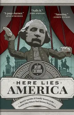 Tady leží Amerika: Pochované plány a rodinná tajemství na turistických místech, kde se odehrávaly špatné dějiny - Here Lies America: Buried Agendas & Family Secrets at the Tourist Sites Where Bad History Went Down