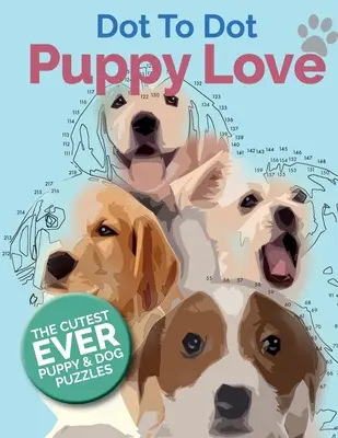 Puppy Love Dot To Dot: Nejroztomilejší knížka o štěňatech a psech s tečkami a skládačkami. - Puppy Love Dot To Dot: The Cutest Ever Puppy & Dog Dot To Dot Puzzle Book