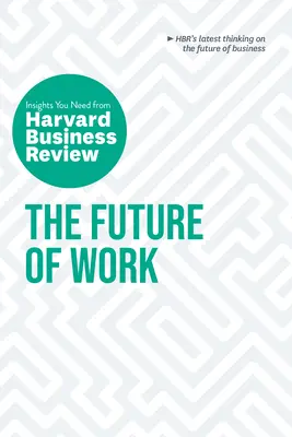 Budoucnost práce: Harvard Business Review: The Insights You Need from Harvard Business Review (Příručka o pracovní době). - The Future of Work: The Insights You Need from Harvard Business Review
