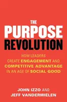Revoluce účelu: Jak lídři vytvářejí angažovanost a konkurenční výhodu ve věku sociálního dobra? - The Purpose Revolution: How Leaders Create Engagement and Competitive Advantage in an Age of Social Good
