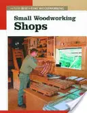 Malé dílny na zpracování dřeva: Dřevařské dílny: Nové to nejlepší z jemné práce se dřevem - Small Woodworking Shops: The New Best of Fine Woodworking