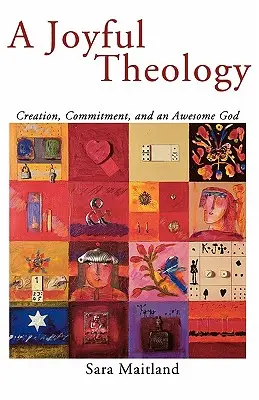 Radostná teologie: Stvoření, závazek a úžasný Bůh - A Joyful Theology: Creation, Commitment, and an Awesome God