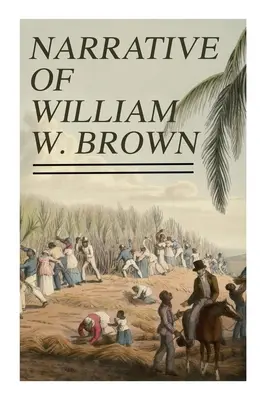 Vyprávění Williama W. Browna: Napsal sám. - Narrative of William W. Brown: Written by Himself