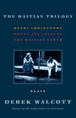 Haitská trilogie: Hrátky: Henri Christophe, Bubny a barvy a Hajtmanská země - The Haitian Trilogy: Plays: Henri Christophe, Drums and Colours, and the Haytian Earth