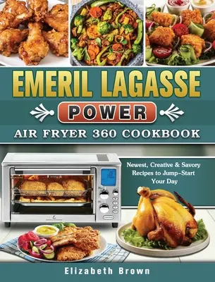 Emeril Lagasse Power Air Fryer 360 Cookbook: Nejnovější, kreativní a pikantní recepty, které vás nastartují do nového dne. - Emeril Lagasse Power Air Fryer 360 Cookbook: Newest, Creative & Savory Recipes to Jump-Start Your Day