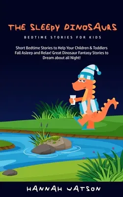 Ospalí dinosauři - Příběhy na dobrou noc pro děti: Krátké příběhy na dobrou noc, které pomohou vašim dětem a batolatům usnout a uvolnit se! Velká dinosauří fantazie - The Sleepy Dinosaurs - Bedtime Stories for kids: Short Bedtime Stories to Help Your Children & Toddlers Fall Asleep and Relax! Great Dinosaur Fantasy