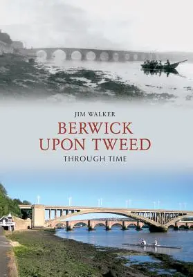 Berwick Upon Tweed v průběhu času - Berwick Upon Tweed Through Time