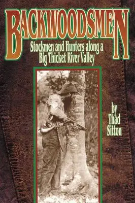 Zálesáci: Lovci a lovci v údolí řeky Big Thicket - Backwoodsmen: Stockmen and Hunters Along a Big Thicket River Valley