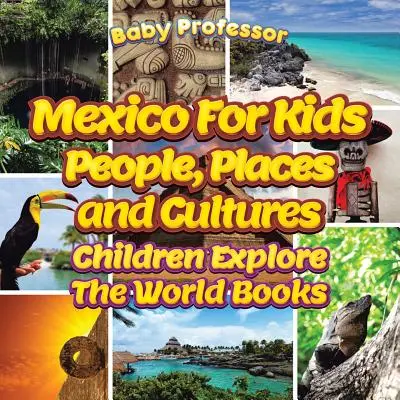 Mexiko pro děti: Dětské knihy pro děti: Lidé, místa a kultury - Děti poznávají svět - Mexico For Kids: People, Places and Cultures - Children Explore The World Books