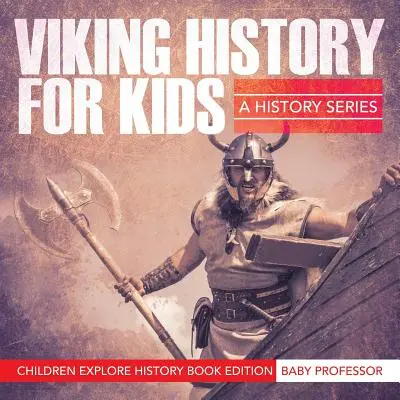 Historie Vikingů pro děti: Dějepisná řada - Děti poznávají dějiny Knižní vydání - Viking History For Kids: A History Series - Children Explore History Book Edition