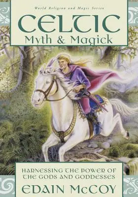 Keltské mýty a magie: Keltská magie: Využití síly bohů a bohyň - Celtic Myth & Magick: Harness the Power of the Gods & Goddesses