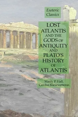 Ztracená Atlantida a antičtí bohové a Platónovy dějiny Atlantidy: Esoterická klasika - Lost Atlantis and the Gods of Antiquity and Plato's History of Atlantis: Esoteric Classics