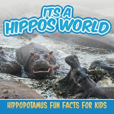 Jeho hroší svět: Zábavná fakta o hroších pro děti - Its a Hippos World: Hippopotamus Fun Facts For Kids