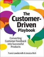 The Customer-Driven Playbook: Přeměna zpětné vazby od zákazníků v úspěšné produkty - The Customer-Driven Playbook: Converting Customer Feedback Into Successful Products