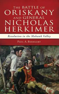 Bitva u Oriskany a generál Nicholas Herkimer: Revoluce v údolí Mohawků - The Battle of Oriskany and General Nicholas Herkimer: Revolution in the Mohawk Valley