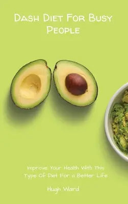 Dash Diet pro zaneprázdněné lidi: Zlepšete své zdraví pomocí tohoto typu diety pro lepší život. - Dash Diet For Busy People: Improve Your Health With This Type Of Diet For a Better Life