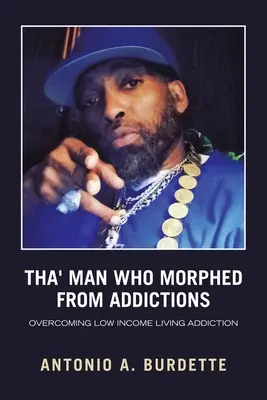 Tha' Man Who Morphed from Addictions (Muž, který se vymanil ze závislosti): Překonat závislost na životě s nízkými příjmy - Tha' Man Who Morphed from Addictions: Overcoming Low Income Living Addiction