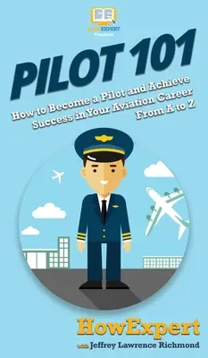 Pilot 101: Jak se stát pilotem a dosáhnout úspěchu v letecké kariéře od A do Z - Pilot 101: How to Become a Pilot and Achieve Success in Your Aviation Career From A to Z