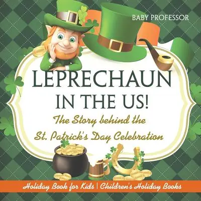 Skřítek v USA! Příběh za oslavou Dne svatého Patrika - Prázdninová kniha pro děti - Dětské knihy o prázdninách - Leprechaun In The US! The Story behind the St. Patrick's Day Celebration - Holiday Book for Kids - Children's Holiday Books