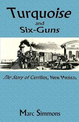 Tyrkys a šest pistolí: Příběh Cerrillos v Novém Mexiku - Turquoise and Six-Guns: The Story of Cerrillos, New Mexico