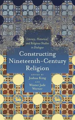Constructing Nineteenth-Century Religion: Literární, historická a religionistická studia v dialogu - Constructing Nineteenth-Century Religion: Literary, Historical, and Religious Studies in Dialogue