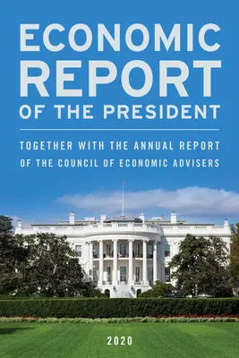 Ekonomická zpráva prezidenta, únor 2020: Spolu s výroční zprávou Rady ekonomických poradců - Economic Report of the President, February 2020: Together with the Annual Report of the Council of Economic Advisers