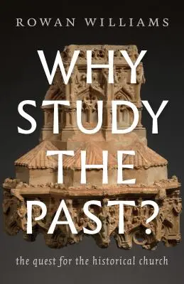 Proč studovat minulost? Proč se ptát po historické církvi: Proč se ptát po historické církvi? - Why Study the Past?: The Quest for the Historical Church