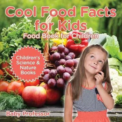 Zajímavá fakta o potravinách pro děti: Kniha o potravinách pro děti - Dětské knihy o vědě a přírodě - Cool Food Facts for Kids: Food Book for Children - Children's Science & Nature Books