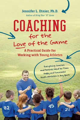 Koučování z lásky ke hře: Praktický průvodce pro práci s mladými sportovci - Coaching for the Love of the Game: A Practical Guide for Working with Young Athletes