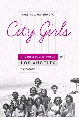 Dívky z města: Společenský svět Nisei v Los Angeles, 1920-1950 - City Girls: The Nisei Social World in Los Angeles, 1920-1950