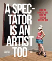 Divák je také umělec: Jak se díváme na umění a jak se chováme v jeho blízkosti - A Spectator Is an Artist Too: How We Look at Art, How We Behave Around Art