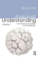 Proti porozumění, 1. díl: Komentář a kritika v lacanovském klíči - Against Understanding, Volume 1: Commentary and Critique in a Lacanian Key