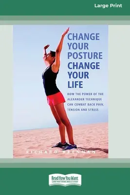Změňte své držení těla, změňte svůj život (16pt Large Print Edition) - Change Your Posture Change Your Life (16pt Large Print Edition)