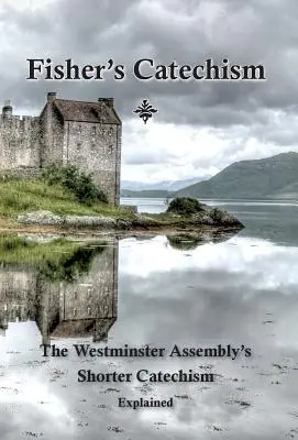 Fisherův katechismus: Kratší katechismus Westminsterského shromáždění s výkladem - Fisher's Catechism: The Westminster Assembly's Shorter Catechism Explained