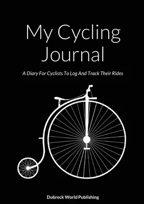 Můj cyklistický deník: Deník pro cyklisty k zaznamenávání a sledování jejich jízd - My Cycling Journal: A Diary For Cyclists To Log And Track Their Rides