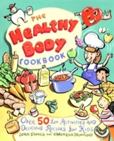 Kuchařka zdravého těla: Více než 50 zábavných aktivit a chutných receptů pro děti - The Healthy Body Cookbook: Over 50 Fun Activities and Delicious Recipes for Kids
