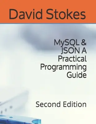 MySQL a JSON Praktický průvodce programováním: Druhé vydání - MySQL & JSON A Practical Programming Guide: Second Edition