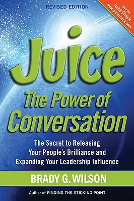 Šťáva: Síla konverzace - tajemství, jak uvolnit genialitu svých lidí a rozšířit svůj vliv na vedení lidí - Juice: The Power of Conversation -- The Secret to Releasing Your People's Brilliance and Expanding Your Leadership Influence
