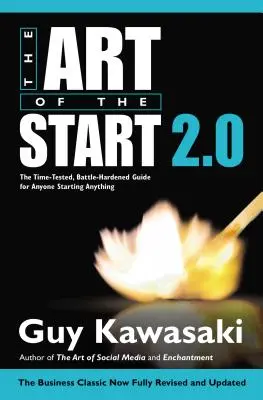 Umění začít 2.0: Časem prověřený a zocelený průvodce pro každého, kdo začíná s čímkoli. - The Art of the Start 2.0: The Time-Tested, Battle-Hardened Guide for Anyone Starting Anything
