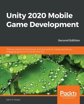 Vývoj mobilních her v Unity 2020: Objevte praktické techniky a příklady, jak vytvářet a dodávat poutavé hry pro Android a iOS. - Unity 2020 Mobile Game Development: Discover practical techniques and examples to create and deliver engaging games for Android and iOS