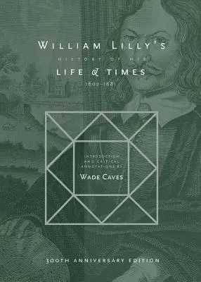 Dějiny života a doby Williama Lillyho: Od roku 1602 do roku 1681 - William Lilly's History of his Life and Times: From the Year 1602 to 1681